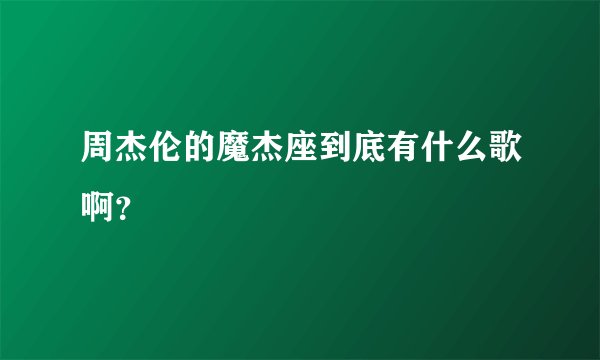 周杰伦的魔杰座到底有什么歌啊?