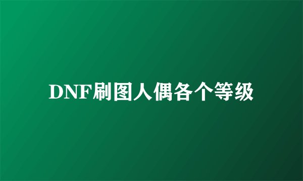 DNF刷图人偶各个等级