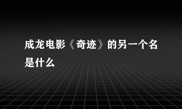 成龙电影《奇迹》的另一个名是什么