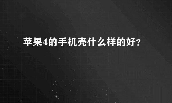 苹果4的手机壳什么样的好？
