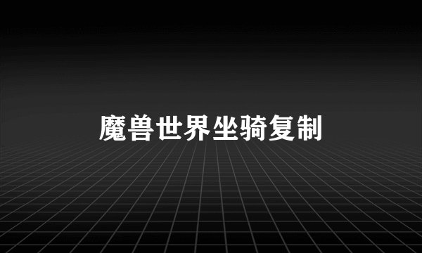 魔兽世界坐骑复制