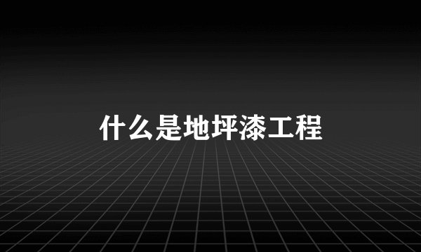 什么是地坪漆工程