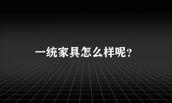 一统家具怎么样呢？