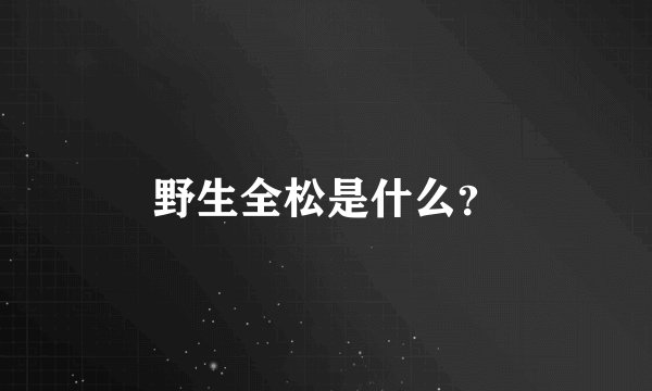 野生全松是什么？