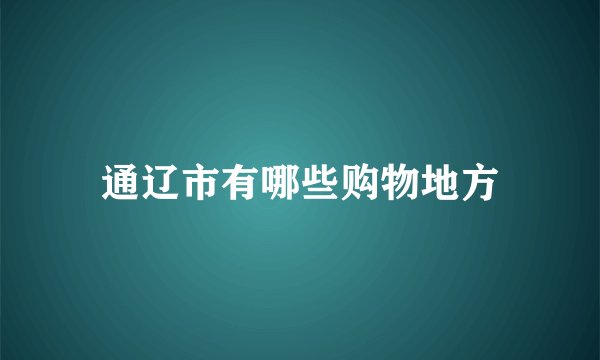 通辽市有哪些购物地方