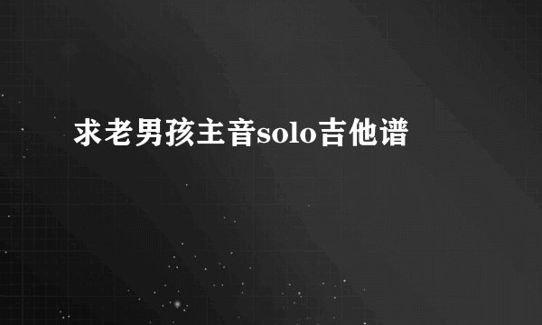 求老男孩主音solo吉他谱