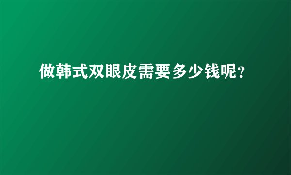 做韩式双眼皮需要多少钱呢？