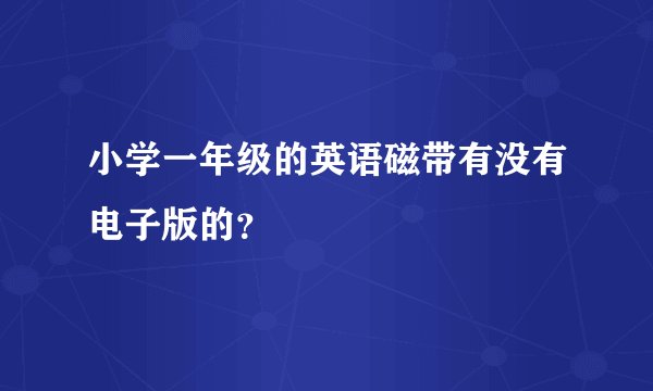 小学一年级的英语磁带有没有电子版的？