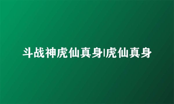 斗战神虎仙真身|虎仙真身