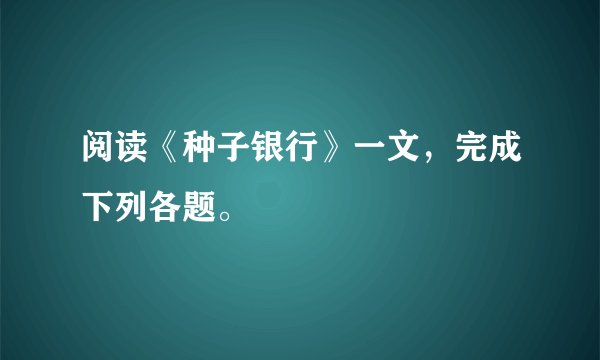 阅读《种子银行》一文，完成下列各题。