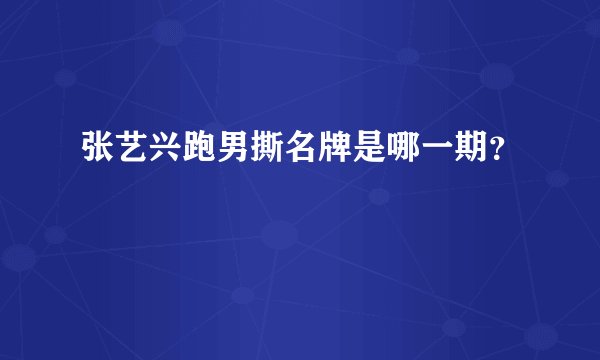 张艺兴跑男撕名牌是哪一期？