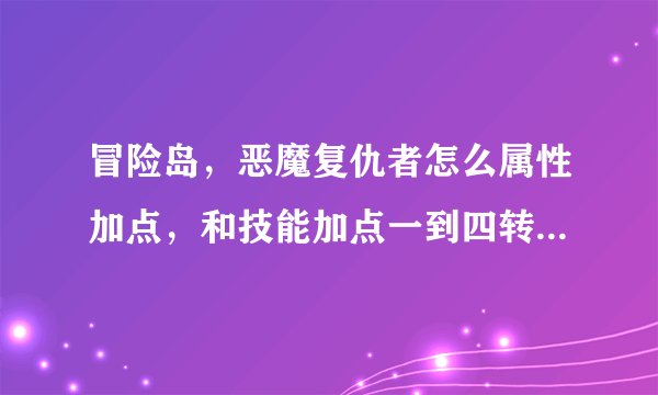 冒险岛，恶魔复仇者怎么属性加点，和技能加点一到四转，图片？