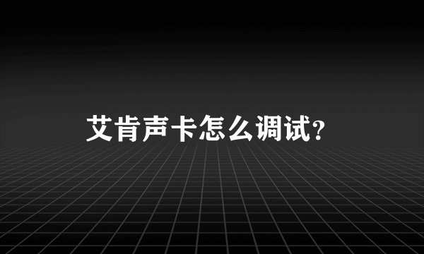 艾肯声卡怎么调试？