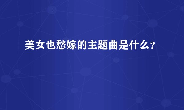 美女也愁嫁的主题曲是什么？