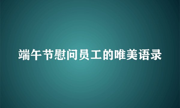 端午节慰问员工的唯美语录