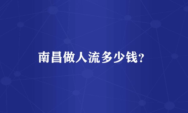 南昌做人流多少钱？