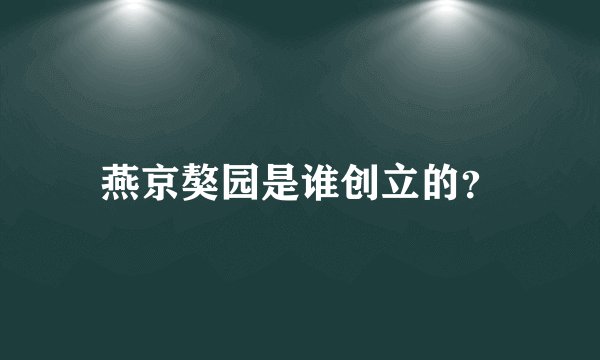 燕京獒园是谁创立的？