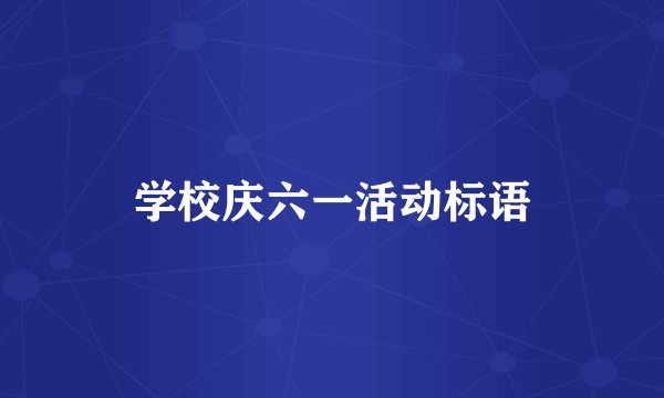 学校庆六一活动标语