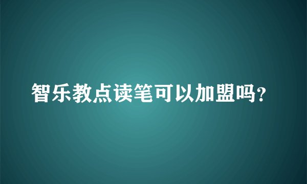智乐教点读笔可以加盟吗?