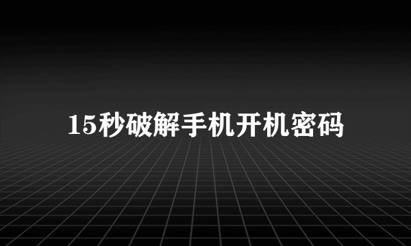 15秒破解手机开机密码
