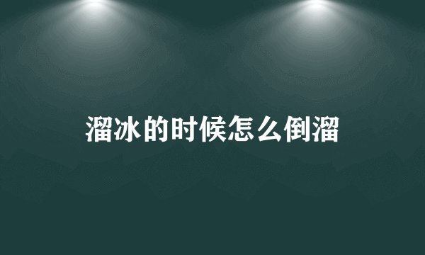 溜冰的时候怎么倒溜