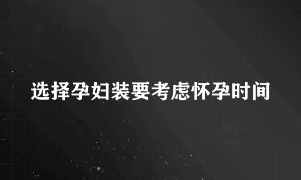 选择孕妇装要考虑怀孕时间