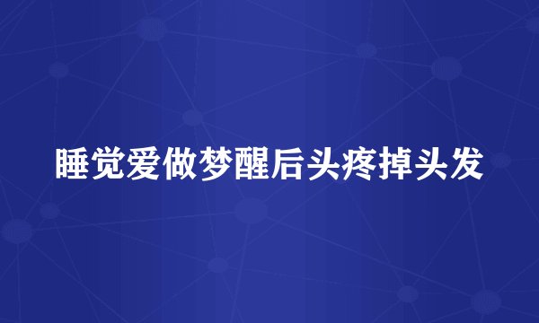 睡觉爱做梦醒后头疼掉头发
