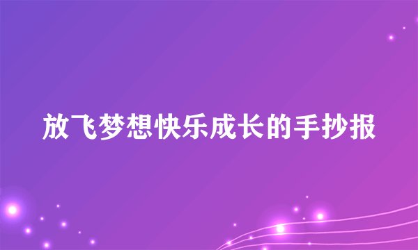 放飞梦想快乐成长的手抄报