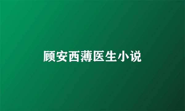顾安西薄医生小说