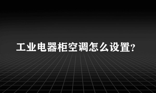 工业电器柜空调怎么设置?