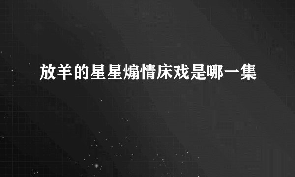 放羊的星星煽情床戏是哪一集