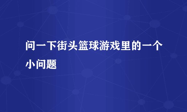 问一下街头篮球游戏里的一个小问题