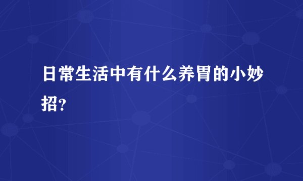 日常生活中有什么养胃的小妙招？