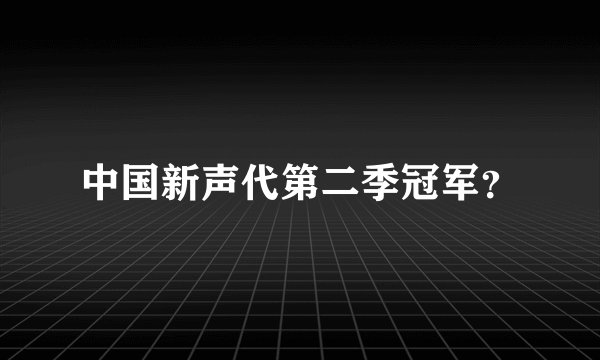 中国新声代第二季冠军？