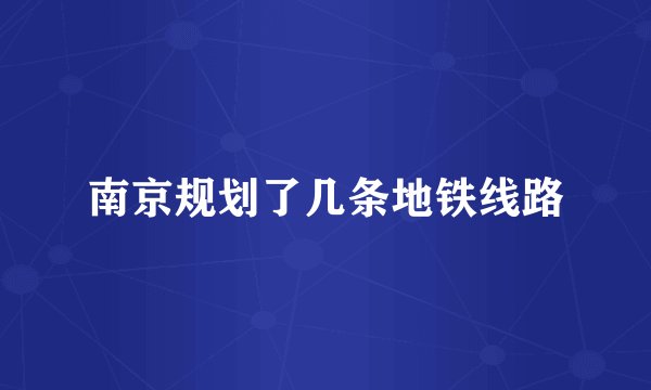 南京规划了几条地铁线路