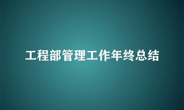 工程部管理工作年终总结
