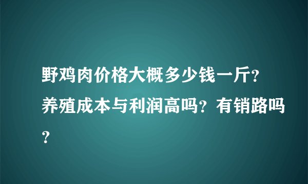 野鸡肉价格大概多少钱一斤?养殖成本与利润高吗?有销路吗?