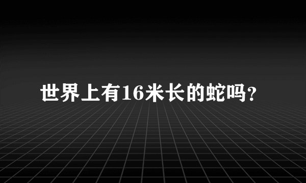 世界上有16米长的蛇吗？