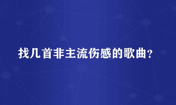找几首非主流伤感的歌曲?