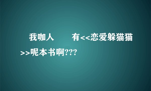 識我咖人邊個有<<恋爱躲猫猫>>呢本书啊???