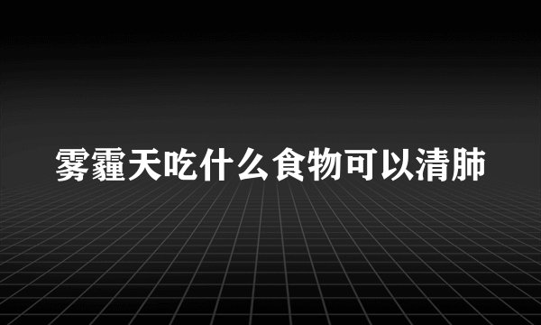 雾霾天吃什么食物可以清肺