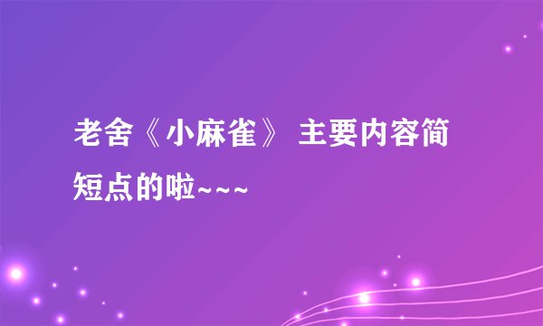 老舍《小麻雀》 主要内容简短点的啦~~~