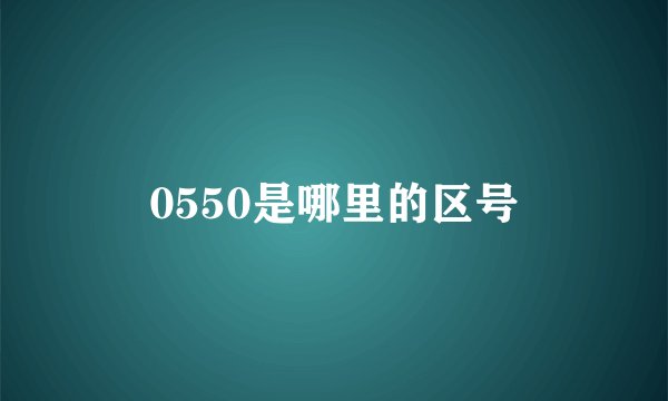 0550是哪里的区号