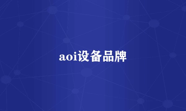 aoi设备品牌