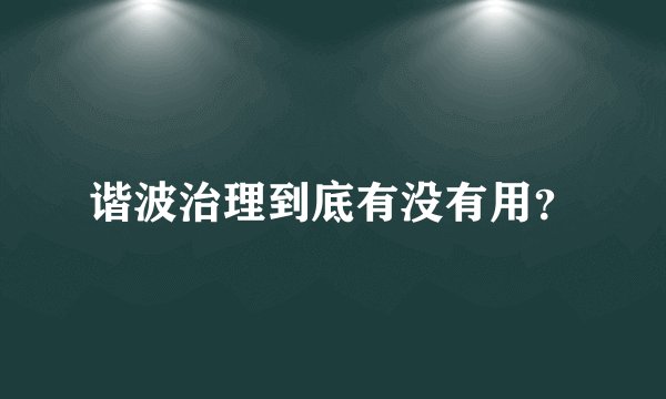 谐波治理到底有没有用？