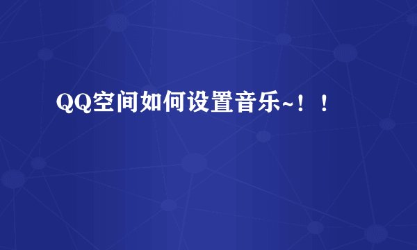 QQ空间如何设置音乐~！！