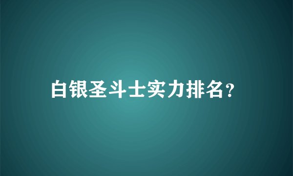 白银圣斗士实力排名？