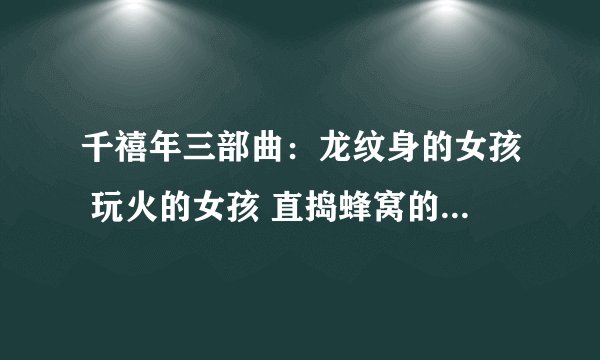 千禧年三部曲：龙纹身的女孩 玩火的女孩 直捣蜂窝的女孩 TXT中文版全本