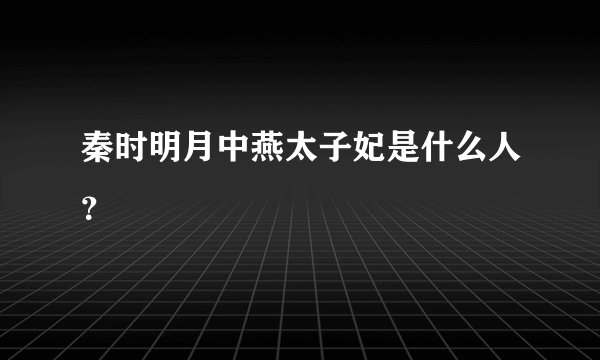 秦时明月中燕太子妃是什么人？