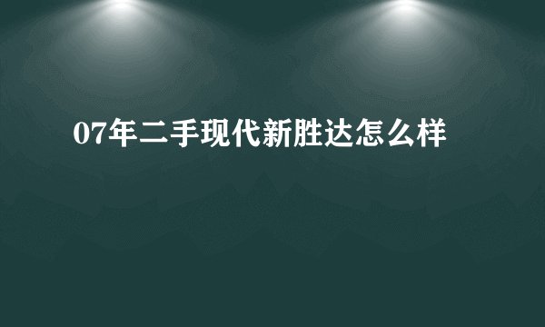07年二手现代新胜达怎么样